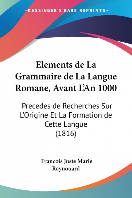 ELEMENTS DE LA GRAMMAIRE DE LA LANGUE ROMANE, AVANT L?AN 100