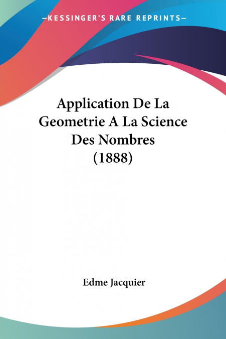 APPLICATION DE LA GEOMETRIE A LA SCIENCE DES NOMBRES (1888)