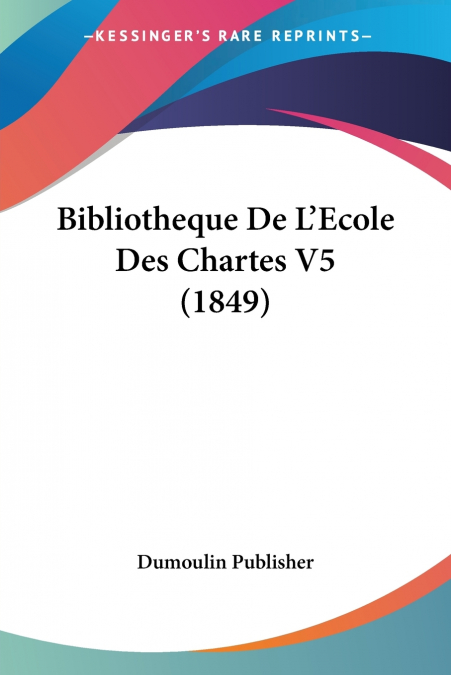 BIBLIOTHEQUE DE L?ECOLE DES CHARTES V5 (1849)