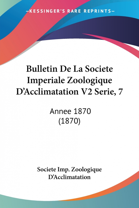 BULLETIN DE LA SOCIETE IMPERIALE ZOOLOGIQUE D?ACCLIMATATION