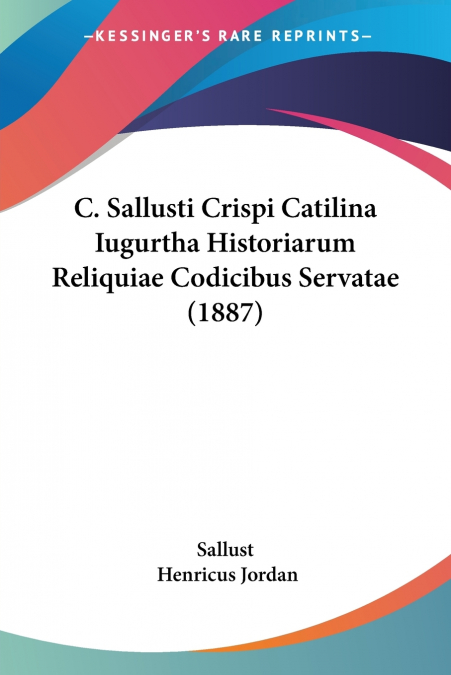C. SALLUSTI CRISPI CATILINA IUGURTHA HISTORIARUM RELIQUIAE C