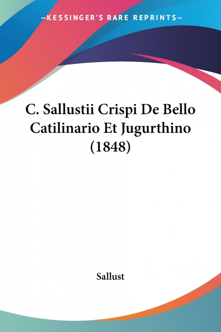 C. SALLUSTII CRISPI DE BELLO CATILINARIO ET JUGURTHINO (1848