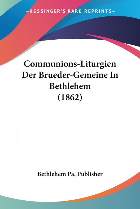 COMMUNIONS-LITURGIEN DER BRUEDER-GEMEINE IN BETHLEHEM (1862)