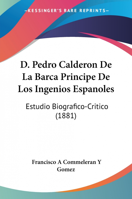 D. PEDRO CALDERON DE LA BARCA PRINCIPE DE LOS INGENIOS ESPAN