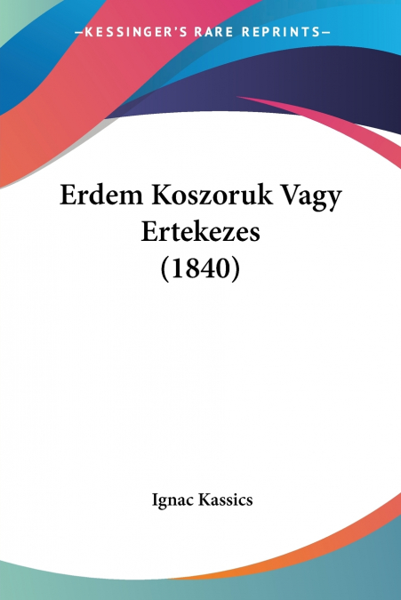 ERDEM KOSZORUK VAGY ERTEKEZES (1840)