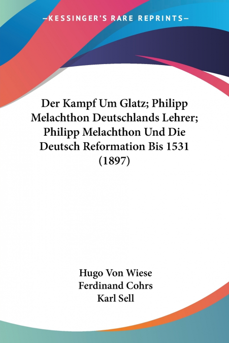 DER KAMPF UM GLATZ, PHILIPP MELACHTHON DEUTSCHLANDS LEHRER,