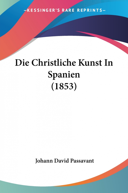 DIE CHRISTLICHE KUNST IN SPANIEN (1853)