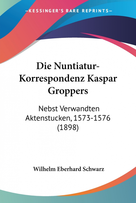 DIE NUNTIATUR-KORRESPONDENZ KASPAR GROPPERS