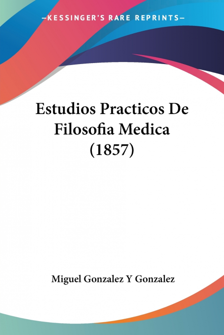 ESTUDIOS PRACTICOS DE FILOSOFIA MEDICA (1857)