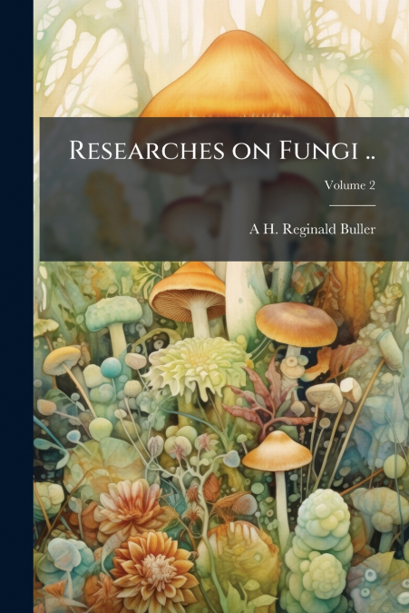 RESEARCHES ON FUNGI .., VOLUME 2