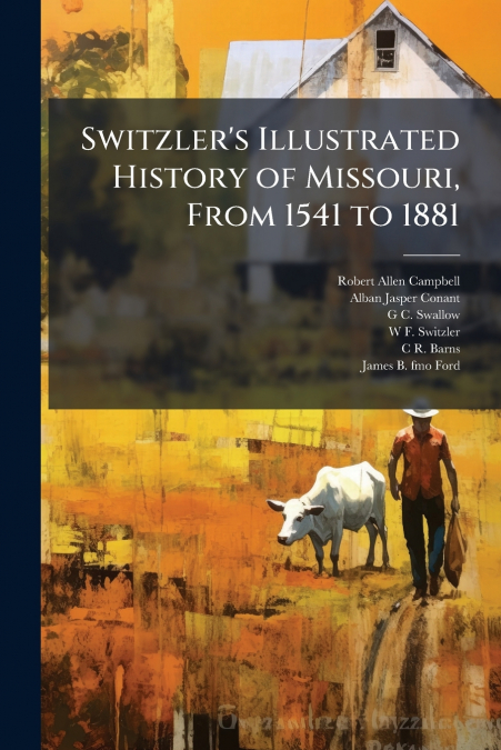 SWITZLER?S ILLUSTRATED HISTORY OF MISSOURI, FROM 1541 TO 188