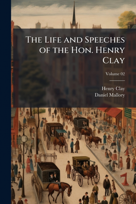 THE LIFE AND SPEECHES OF THE HON. HENRY CLAY, VOLUME 02
