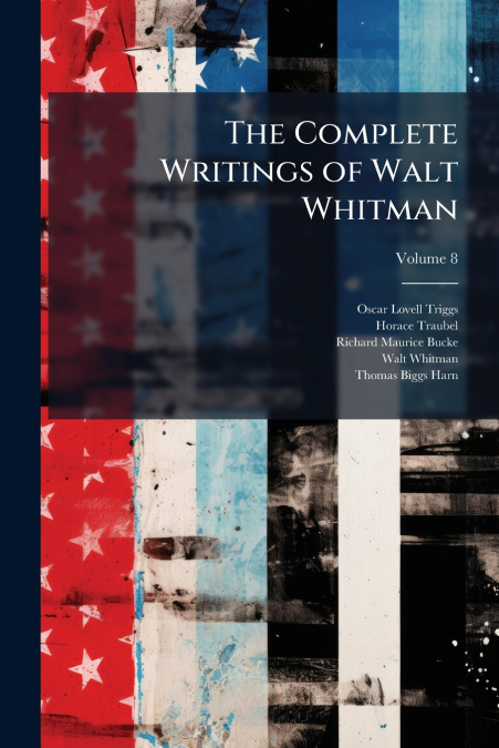 THE COMPLETE WRITINGS OF WALT WHITMAN, VOLUME 8