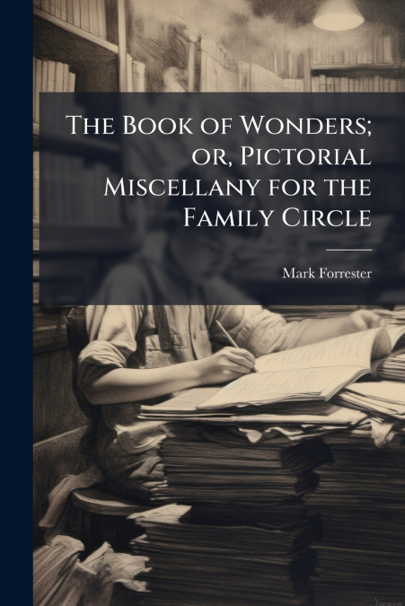 THE BOOK OF WONDERS, OR, PICTORIAL MISCELLANY FOR THE FAMILY