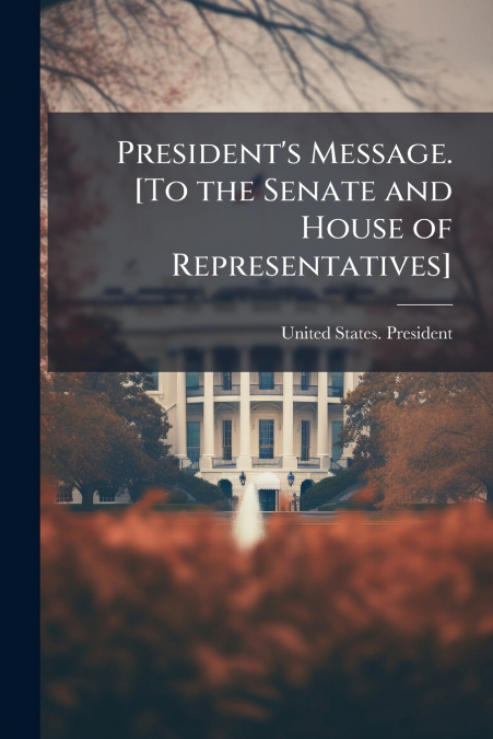 PRESIDENT?S MESSAGE. [TO THE SENATE AND HOUSE OF REPRESENTAT