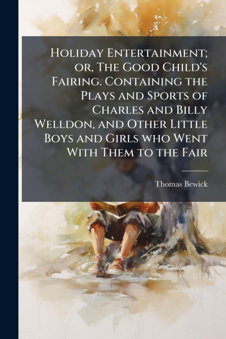 HOLIDAY ENTERTAINMENT, OR, THE GOOD CHILD?S FAIRING. CONTAIN