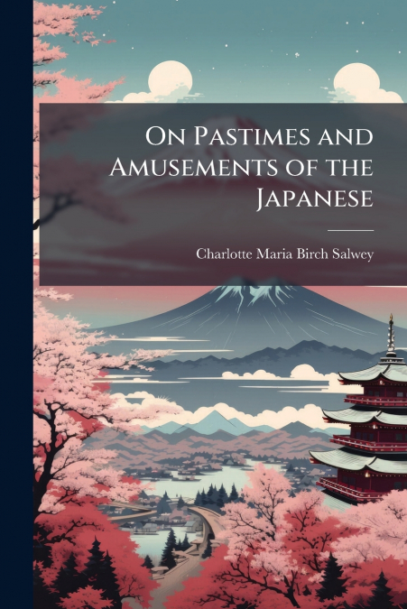 ON PASTIMES AND AMUSEMENTS OF THE JAPANESE