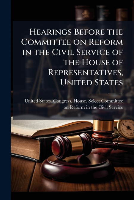 HEARINGS BEFORE THE COMMITTEE ON REFORM IN THE CIVIL SERVICE