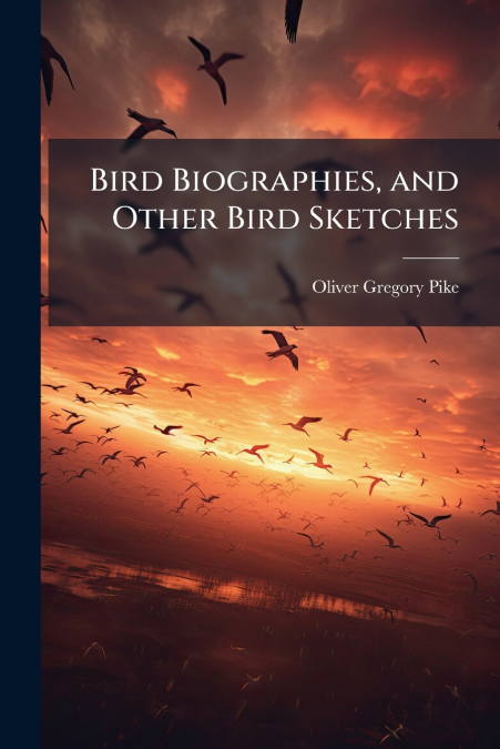 BIRD BIOGRAPHIES, AND OTHER BIRD SKETCHES