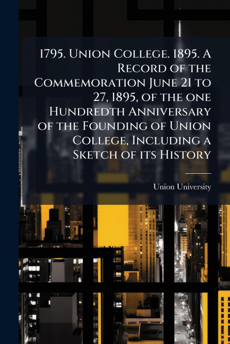 1795. UNION COLLEGE. 1895. A RECORD OF THE COMMEMORATION JUN