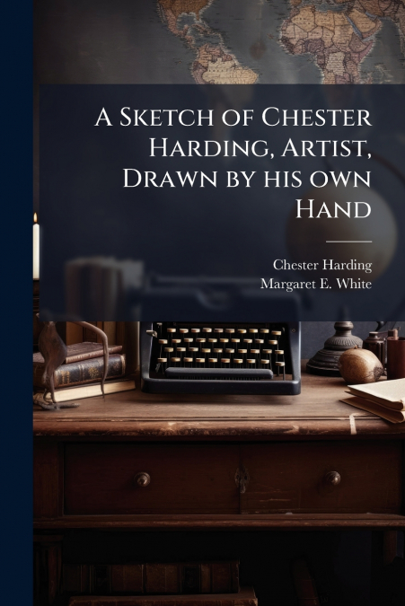 A SKETCH OF CHESTER HARDING, ARTIST, DRAWN BY HIS OWN HAND