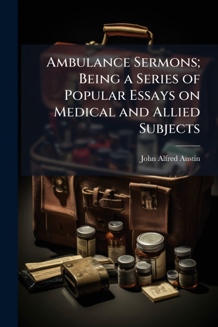 AMBULANCE SERMONS, BEING A SERIES OF POPULAR ESSAYS ON MEDIC