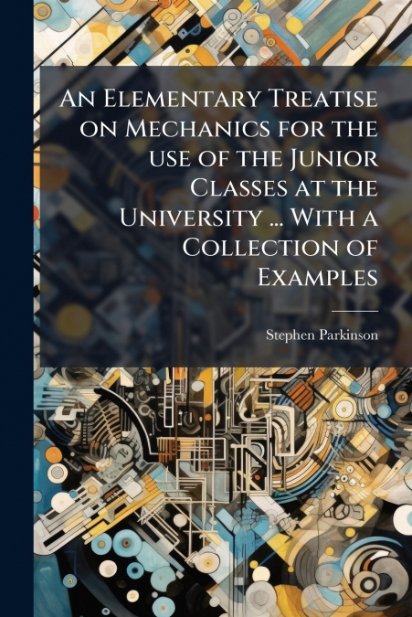 AN ELEMENTARY TREATISE ON MECHANICS FOR THE USE OF THE JUNIO