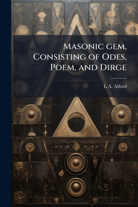 MASONIC GEM, CONSISTING OF ODES, POEM, AND DIRGE