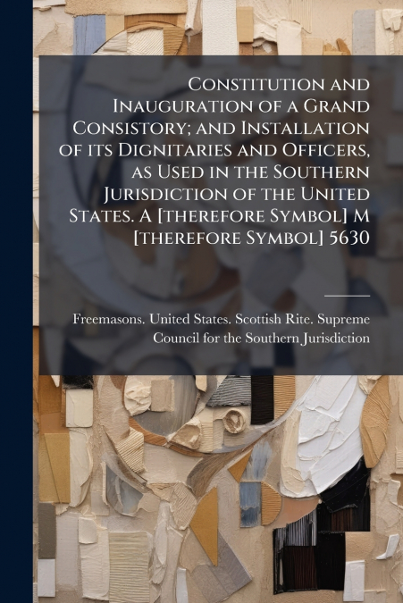 CONSTITUTION AND INAUGURATION OF A GRAND CONSISTORY, AND INS