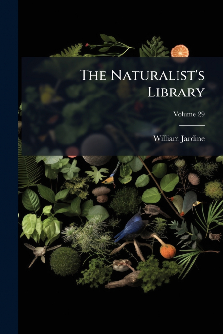 THE NATURALIST?S LIBRARY, VOLUME 29