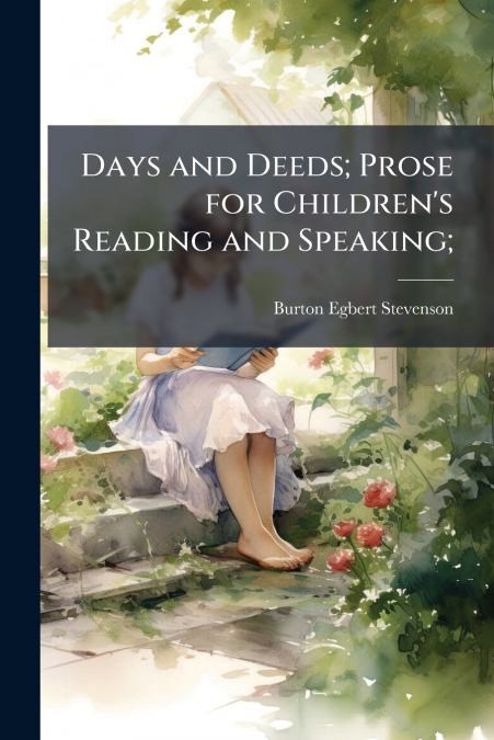DAYS AND DEEDS, PROSE FOR CHILDREN?S READING AND SPEAKING,
