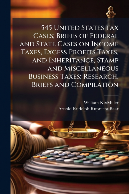 545 UNITED STATES TAX CASES, BRIEFS OF FEDERAL AND STATE CAS