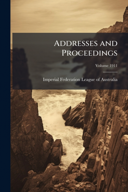 ADDRESSES AND PROCEEDINGS, VOLUME 1911