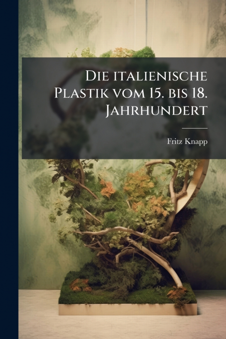DIE ITALIENISCHE PLASTIK VOM 15. BIS 18. JAHRHUNDERT