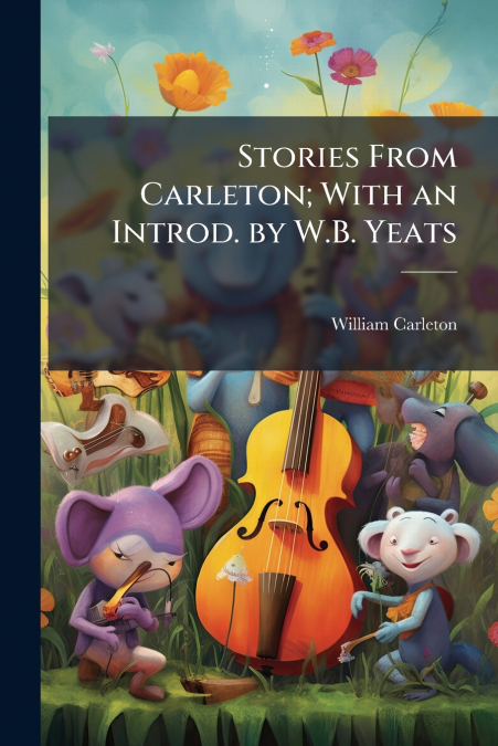 STORIES FROM CARLETON, WITH AN INTROD. BY W.B. YEATS