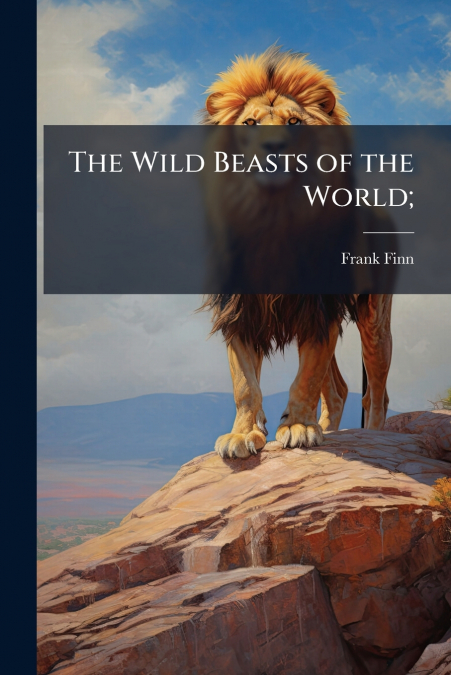 THE WILD BEASTS OF THE WORLD,