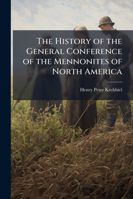 THE HISTORY OF THE GENERAL CONFERENCE OF THE MENNONITES OF N
