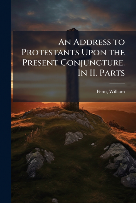 AN ADDRESS TO PROTESTANTS UPON THE PRESENT CONJUNCTURE. IN I