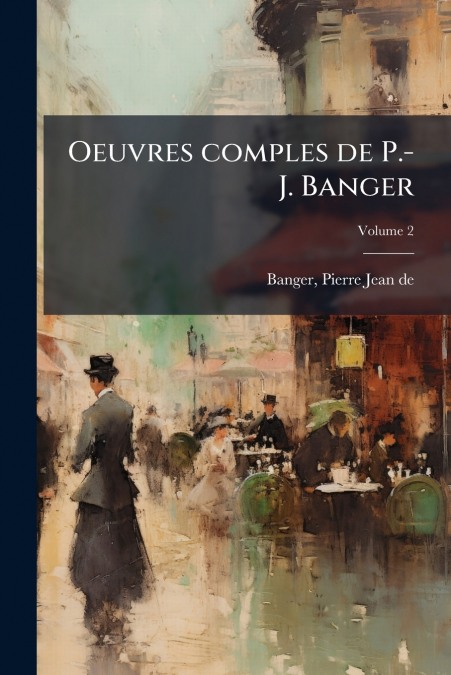 OEUVRES COMPLES DE P.-J. BANGER, VOLUME 2