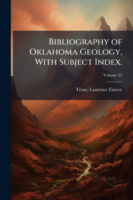 BIBLIOGRAPHY OF OKLAHOMA GEOLOGY, WITH SUBJECT INDEX., VOLUM