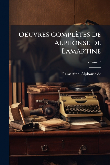 OEUVRES COMPLETES DE ALPHONSE DE LAMARTINE, VOLUME 7