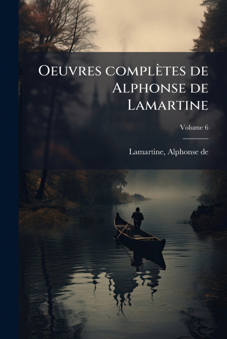 OEUVRES COMPLETES DE ALPHONSE DE LAMARTINE, VOLUME 6