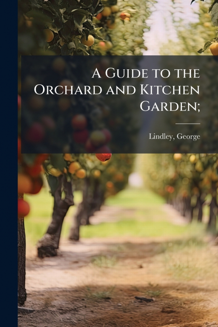 A GUIDE TO THE ORCHARD AND KITCHEN GARDEN,
