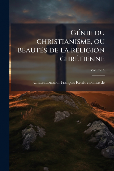 GENIE DU CHRISTIANISME, OU BEAUTES DE LA RELIGION CHRETIENNE