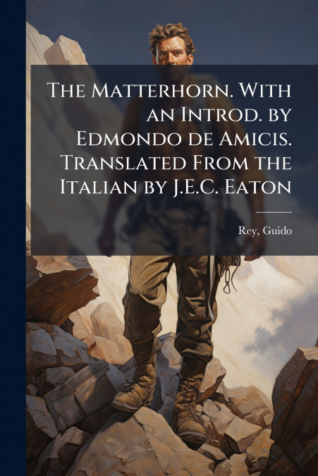 THE MATTERHORN. WITH AN INTROD. BY EDMONDO DE AMICIS. TRANSL