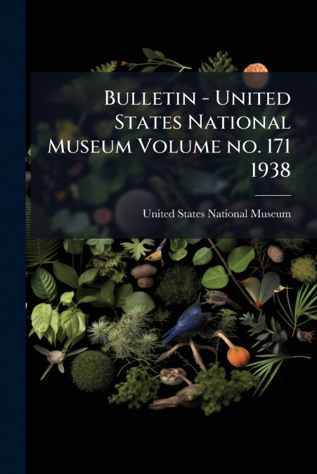 BULLETIN - UNITED STATES NATIONAL MUSEUM VOLUME NO. 171 1938
