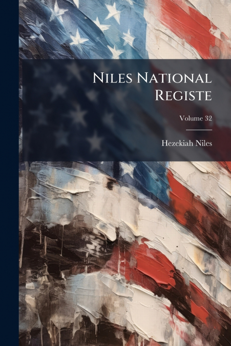 NILES NATIONAL REGISTE, VOLUME 32