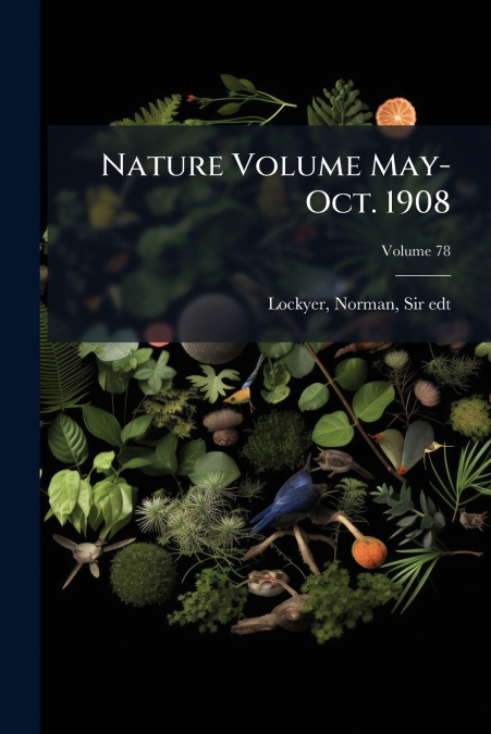 NATURE VOLUME MAY-OCT. 1908, VOLUME 78