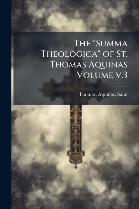 THE 'SUMMA THEOLOGICA' OF ST. THOMAS AQUINAS VOLUME V.3
