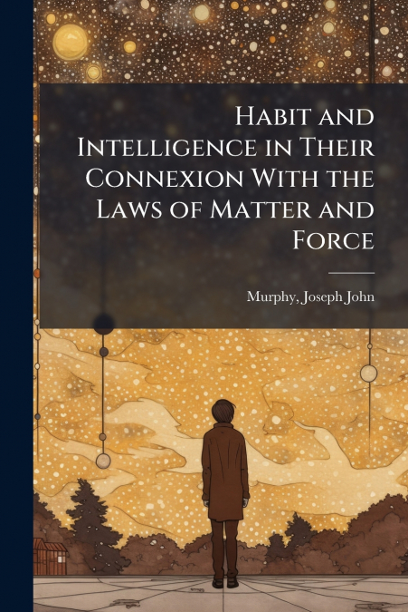HABIT AND INTELLIGENCE IN THEIR CONNEXION WITH THE LAWS OF M